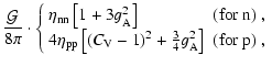 $\displaystyle \frac{{\cal G}}{8\pi}\cdot
\left\{
\begin{array}{ll}
\eta_{\rm nn...
..._{\rm V}-1)^2+\frac{3}{4}g_{\rm A}^2\right] &({\rm for\ p})~,\end{array}\right.$