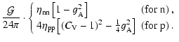$\displaystyle \frac{{\cal G}}{24\pi}\cdot
\left\{
\begin{array}{ll}
\eta_{\rm n...
..._{\rm V}-1)^2-\frac{1}{4}g_{\rm A}^2\right]
&({\rm for\ p})~.\end{array}\right.$