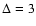 $\Delta=3$