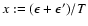 $x:=(\epsilon+\epsilon')/T$