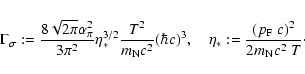 \begin{displaymath}
\Gamma_\sigma:=\frac{8\sqrt{2\pi}\alpha_\pi^2}{3\pi^2}
\eta_...
... \quad
\eta_*:=\frac{(p_{\rm F}~c)^2}{2 m_{\rm N} c^2 ~T}\cdot
\end{displaymath}