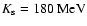 $K_{\rm
s}=180~{{\rm MeV}}$