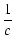 $\displaystyle \frac{1}{c}$