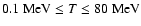 $0.1~{{\rm MeV}}\le T \le 80~{{\rm MeV}}$