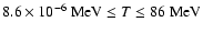 $8.6\times 10^{-6}~{{\rm MeV}}\le T \le 86~{{\rm MeV}}$