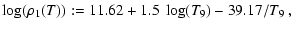 $\displaystyle \log(\rho_1(T)):=11.62 + 1.5~\log(T_9)-39.17/T_9~,$