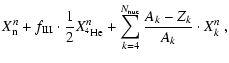$\displaystyle X^{n}_{\rm n}
+f_{\rm III}\cdot\frac{1}{2}X^{n}_{\element[][4]{He}}
+\sum_{k=4}^{N_{\rm nuc}}
\frac{A_k-Z_k}{A_k}\cdot X^{n}_{k} ~,$