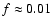 $f\approx0.01$