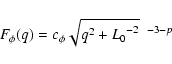 \begin{displaymath}
F_\phi (q)= c_\phi \sqrt{q^2+{L_0}^{-2}}^{~ ~ -3-p}
\end{displaymath}