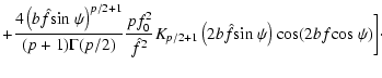 $\displaystyle +\frac{ 4\left(b\hat{f}{\rm sin}~\psi\right)^{p/2+1}}{(p+1)\Gamma...
...} \left(2b\hat{f}{\rm sin}~\psi\right) {\rm cos} (2bf{\rm cos}~\psi)\bigg]\cdot$