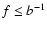 $f \leq b^{-1}$
