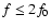 $f \leq 2f_0$