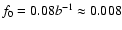 $f_0=0.08b^{-1} \approx 0.008$
