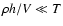 $\rho h/V \ll T$