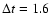 $\Delta t=1.6$
