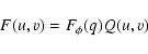 \begin{displaymath}
F(u,v) = F_{\phi}(q)Q(u,v)
\end{displaymath}