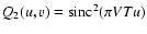 $Q_2(u,v)= {\rm sinc}^2(\pi VTu)$