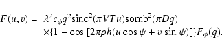 \begin{displaymath}
\begin{array}{ll}
F(u,v)= & \lambda^2 c_{\phi}q^2 {\rm sinc}...
... cos}~\psi+
v~{\rm sin}~\psi)] \} F_{\phi}(q). \\
\end{array}\end{displaymath}
