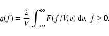 \begin{displaymath}
g(f) = \frac{2}{V} \int ^{\infty}_{- \infty}F (f/V, v)~ {\rm d}v,
\; f \geq 0.
\end{displaymath}