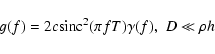 \begin{displaymath}
\begin{array}{lr}
g (f) =2c{\rm sinc}^2 (\pi fT) \gamma (f), & D \ll \rho h \\
\end{array}\end{displaymath}