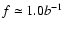 $f \simeq 1.0 b^{-1}$
