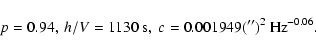 \begin{displaymath}
p=0.94, ~ h/V=1130 \mbox{ s}, ~ c=0.001949 ('')^2~\mbox{Hz}^{-0.06}.
\end{displaymath}