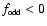 $f_{\mbox{\tiny
odd}}<0$