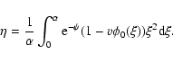 \begin{displaymath}\eta={1\over \alpha}\int_{0}^{\alpha}{\rm e}^{-\psi}(1-v\phi_{0}(\xi))\xi^{2}{\rm d}\xi.
\end{displaymath}