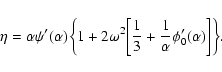 \begin{displaymath}\eta=\alpha\psi'(\alpha)\biggl\lbrace 1+2\omega^{2}\biggl\lbr...
... 3}+{1\over\alpha}\phi_{0}'(\alpha)\biggr\rbrack\biggr\rbrace.
\end{displaymath}