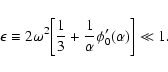 \begin{displaymath}\epsilon\equiv 2\omega^{2}\biggl\lbrack {1\over 3}+{1\over\alpha}\phi_{0}'(\alpha)\biggr\rbrack\ll 1.
\end{displaymath}