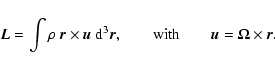 \begin{displaymath}\vec{L}=\int\rho\ \vec{r}\times \vec{u}\ {\rm d}^{3}\vec{r},\qquad {\rm with}\qquad \vec{u}={\bf\Omega}\times\vec{r}.
\end{displaymath}