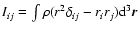 $I_{ij}=\int \rho (r^{2}\delta_{ij}-r_{i}r_{j}){\rm d}^{3}\vec{r}$