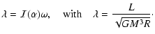 $\displaystyle \lambda={\cal I}(\alpha)\omega, \quad {\rm with}\quad \lambda={L\over \sqrt{GM^{3}R}}\cdot$