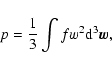 \begin{displaymath}p={1\over 3}\int fw^{2}{\rm d}^{3}\vec{w},
\end{displaymath}