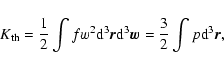 \begin{displaymath}K_{\rm th}={1\over 2}\int f{w^{2}}{\rm d}^{3}\vec{r}{\rm d}^{3}\vec{w}={3\over 2}\int p {\rm d}^{3}\vec{r},
\end{displaymath}