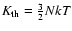 $K_{\rm th}={3\over 2}NkT$