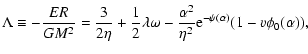 $\displaystyle \Lambda\equiv -{ER\over GM^{2}}={3\over 2\eta}+{1\over 2}\lambda\omega-{\alpha^{2}\over \eta^{2}}{\rm e}^{-\psi(\alpha)}( 1-v\phi_{0}(\alpha)),$