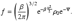 $\displaystyle f=\biggl ({\beta\over 2\pi}\biggr )^{3/2}{\rm e}^{-\beta {w^{2}\over 2}}\rho_{0}{\rm e}^{-\Psi}.$