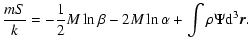 $\displaystyle {mS\over k}=-{1\over 2}M\ln\beta-2M\ln\alpha+\int\rho\Psi {\rm d}^{3}\vec{r}.$