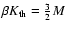 $\beta K_{\rm th}={3\over
2}M$