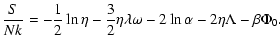 $\displaystyle {S\over Nk}=-{1\over 2}\ln\eta-{3\over 2}\eta\lambda\omega-2\ln\alpha-2\eta \Lambda-\beta \Phi_{0}.$
