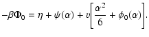 $\displaystyle -\beta\Phi_{0}=\eta+\psi(\alpha)+v\biggl\lbrack {\alpha^{2}\over 6}+\phi_{0}(\alpha)\biggr\rbrack.$
