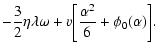 $\displaystyle -{3\over 2}\eta\lambda\omega+v\biggl\lbrack {\alpha^{2}\over 6}+\phi_{0}(\alpha)\biggr\rbrack.$
