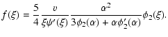 $\displaystyle f(\xi)={5\over 4}{v\over \xi\psi'(\xi)}{\alpha^{2}\over 3\phi_{2}(\alpha)+\alpha\phi_{2}'(\alpha)}\phi_{2}(\xi).$