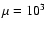 $\mu =10^{3}$