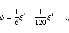 \begin{displaymath}\psi={1\over 6}\xi^{2}-{1\over 120}\xi^{4}+...,
\end{displaymath}