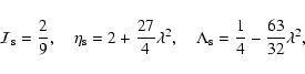 \begin{displaymath}{\cal I}_{\rm s}={2\over 9},\quad \eta_{\rm s}=2+{27\over 4}\...
...{2}, \quad \Lambda_{\rm s}={1\over 4}-{63\over 32}\lambda^{2},
\end{displaymath}