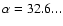 $\alpha=32.6...$