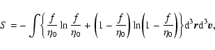 \begin{displaymath}S=-\int\biggl\lbrace {f\over\eta_{0}}\ln {f\over\eta_{0}}+\bi...
...0}}\biggr )\biggr\rbrace {\rm d}^{3}\vec{r}{\rm d}^{3}\vec{v},
\end{displaymath}