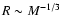 $R\sim M^{-1/3}$